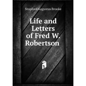   and Letters of Fred W. Robertson . Stopford Augustus Brooke Books