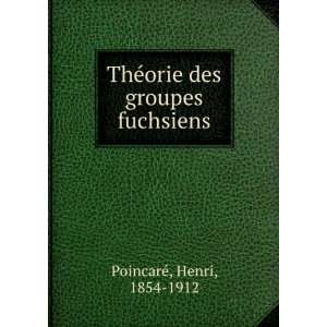   ThÃ©orie des groupes fuchsiens Henri, 1854 1912 PoincareÌ Books