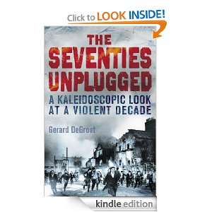 The Seventies Unplugged Gerard Degroot  Kindle Store