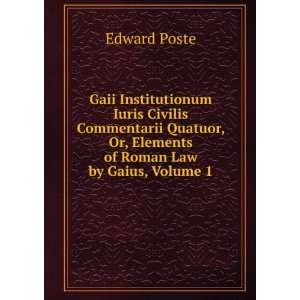   , Or, Elements of Roman Law by Gaius, Volume 1 Edward Poste Books