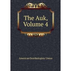 The Auk, Volume 4 American Ornithologists Union  Books
