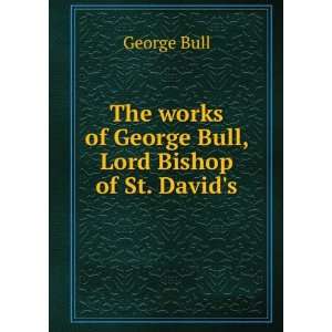   works of George Bull, Lord Bishop of St. Davids George Bull Books