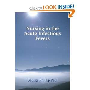    Nursing in the Acute Infectious Fevers George Phillip Paul Books