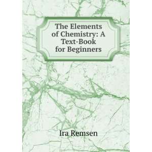   Elements of Chemistry A Text Book for Beginners Ira Remsen Books