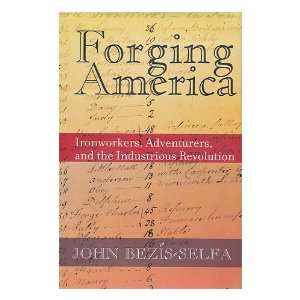 Forging America  Ironworkers, Adventurers, and the Industrious 