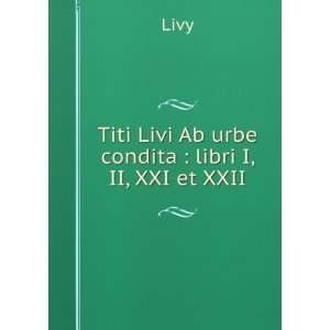  Titi Livi Ab urbe condita  libri I, II, XXI et XXII Livy 