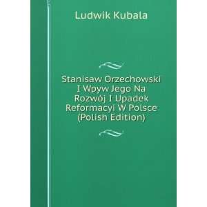  Wpyw Jego Na RozwÃ³j I Upadek Reformacyi W Polsce (Polish Edition
