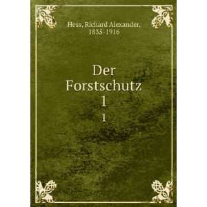    Der Forstschutz. 1 Richard Alexander, 1835 1916 Hess Books