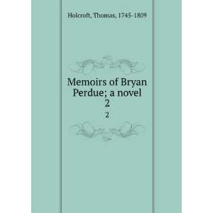   Memoirs of Bryan Perdue; a novel. 2 Thomas, 1745 1809 Holcroft Books