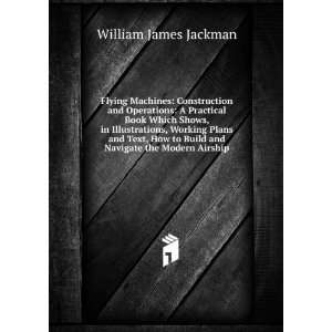   to Build and Navigate the Modern Airship William James Jackman Books