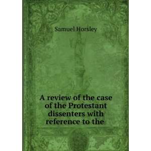   Protestant dissenters with reference to the . Samuel Horsley Books