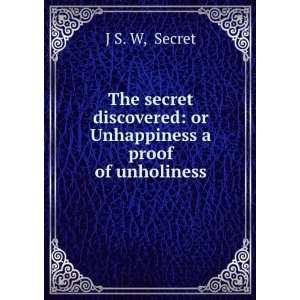  The secret discovered or Unhappiness a proof of 