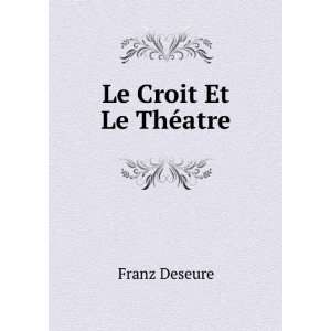  Le Croit Et Le ThÃ©atre Franz Deseure Books
