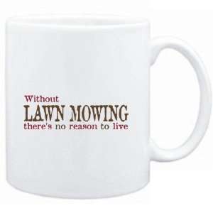  Mug White  Without Lawn Mowing theres no reason to live 