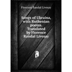 Songs of Ukraina, with Ruthenian poems. Translated by Florence Randal 