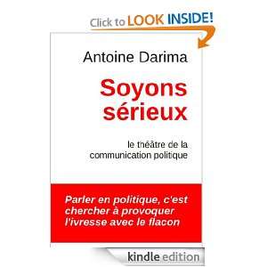 Soyons Sérieux Le théâtre de la communication politique (French 