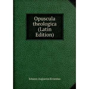  Opuscula theologica (Latin Edition) Johann Augustus Ernestus Books