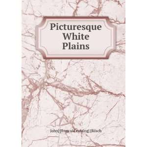    Picturesque White Plains John] [from old catalog] [RÃ¶sch Books