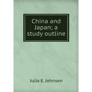  China and Japan; a study outline Julia E. Johnsen Books