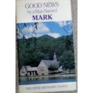  Good News by a Man Named Mark    The United Methodist Church 