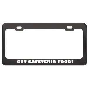 Got Cafeteria Food? Eat Drink Food Black Metal License Plate Frame 