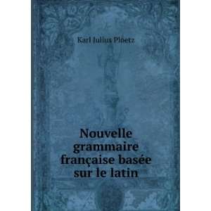   franÃ§aise basÃ©e sur le latin Karl Julius Ploetz Books
