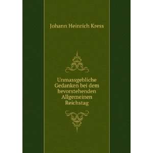   dem bevorstehenden Allgemeinen Reichstag Johann Heinrich Kress Books