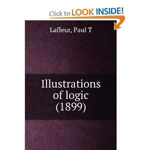   Illustrations of logic (1899) (9781275506169) Paul T Lafleur Books