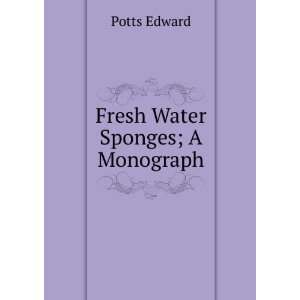  Fresh Water Sponges; A Monograph Potts Edward Books