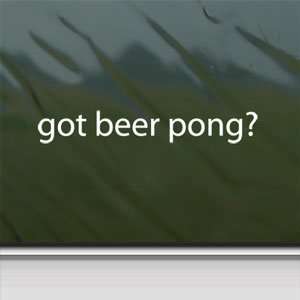  Got Beer Pong? White Sticker Alcohol College Laptop Vinyl 
