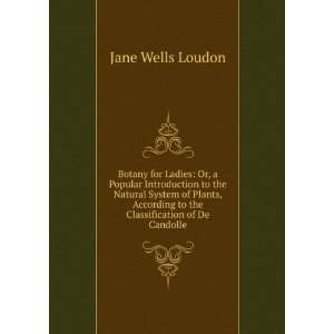   to the Classification of De Candolle Jane Wells Loudon Books
