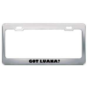  Got Luana? Girl Name Metal License Plate Frame Holder 