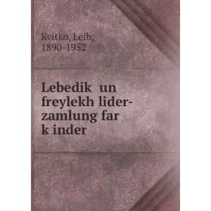   freylekh lider zamlung far kÌ£inder Leib, 1890 1952 Kvitko Books