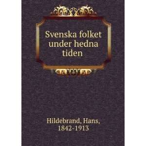    Svenska folket under hedna tiden Hans, 1842 1913 Hildebrand Books