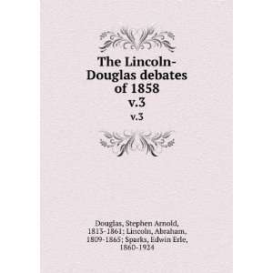  The Lincoln Douglas debates of 1858. v.3 Stephen Arnold 