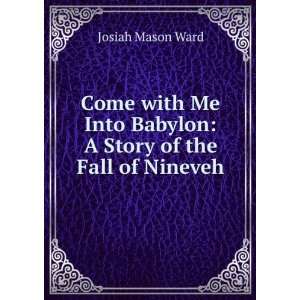  Come with Me Into Babylon A Story of the Fall of Nineveh 