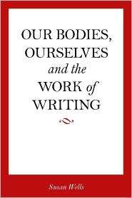 Our Bodies, Ourselves and the Work of Writing, (0804763097), Susan 