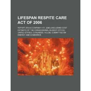  Lifespan Respite Care Act of 2006 report (to accompany H 