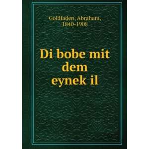  Di bobe mitÌ£ dem eynekÌ£il Abraham, 1840 1908 