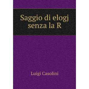  Saggio di elogj senza la R. Luigi Casolini Books