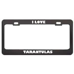  I Love Tarantulas Animals Metal License Plate Frame Tag 