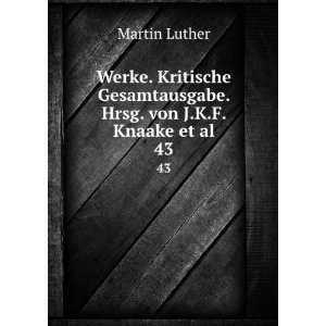   Gesamtausgabe. Hrsg. von J.K.F. Knaake et al. 43 Martin Luther Books