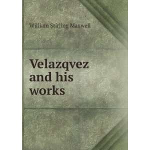  Velazqvez and his works William Stirling Maxwell Books