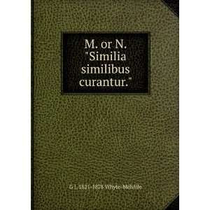   Similia similibus curantur. G J. 1821 1878 Whyte Melville Books