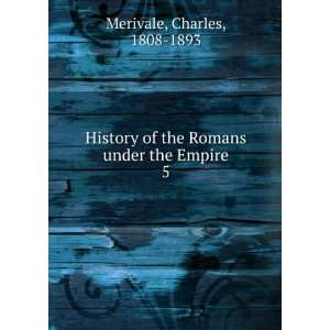   of the Romans under the Empire. 5 Charles, 1808 1893 Merivale Books