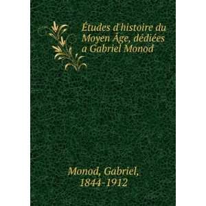   diÃ©es a Gabriel Monod Gabriel, 1844 1912 Monod  Books