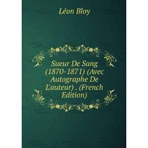  Sueur de sang, 1870 1871 (French Edition) LÃ©on Bloy 