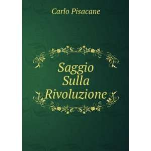  Saggio Sulla Rivoluzione Carlo Pisacane Books