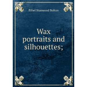   Wax portraits and silhouettes; Ethel Stanwood Bolton Books