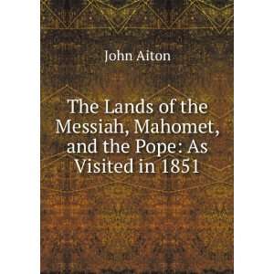   Messiah, Mahomet, and the Pope As Visited in 1851 John Aiton Books